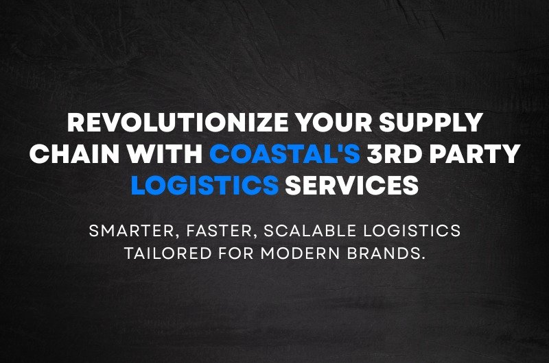 Revolutionize Your Supply Chain with Coastal's 3rd Party Logistics Services