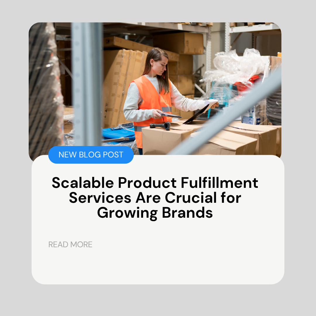 Scalable Product Fulfillment Services Are Crucial for Growing Brands A