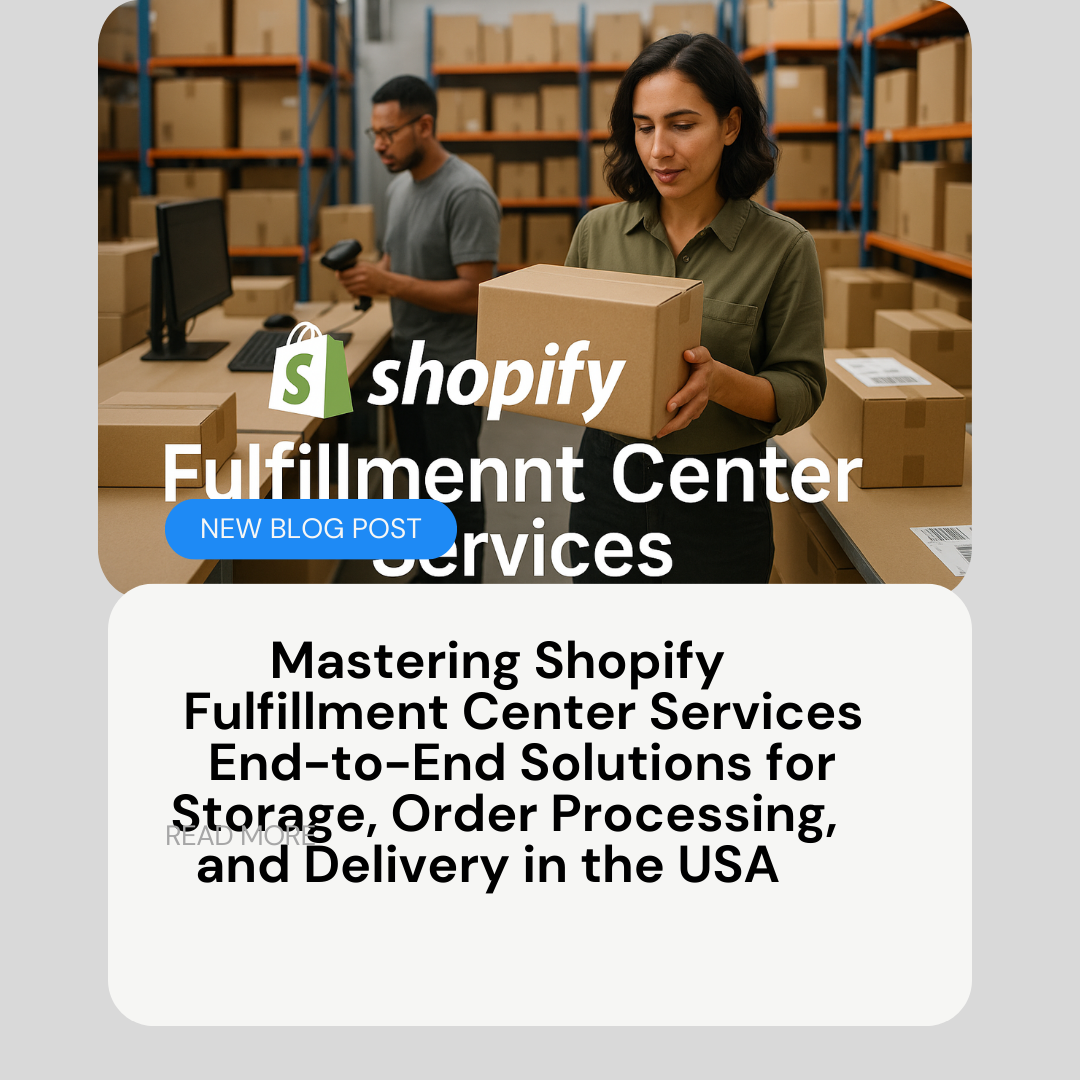 Mastering Shopify Fulfillment Center Services End-to-End Solutions for Storage, Order Processing, and Delivery in the USA