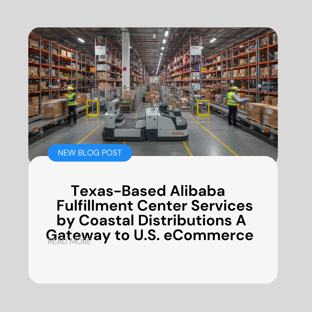Texas-Based Alibaba Fulfillment Center Services by Coastal Distributions A Gateway to U.S. eCommerce
