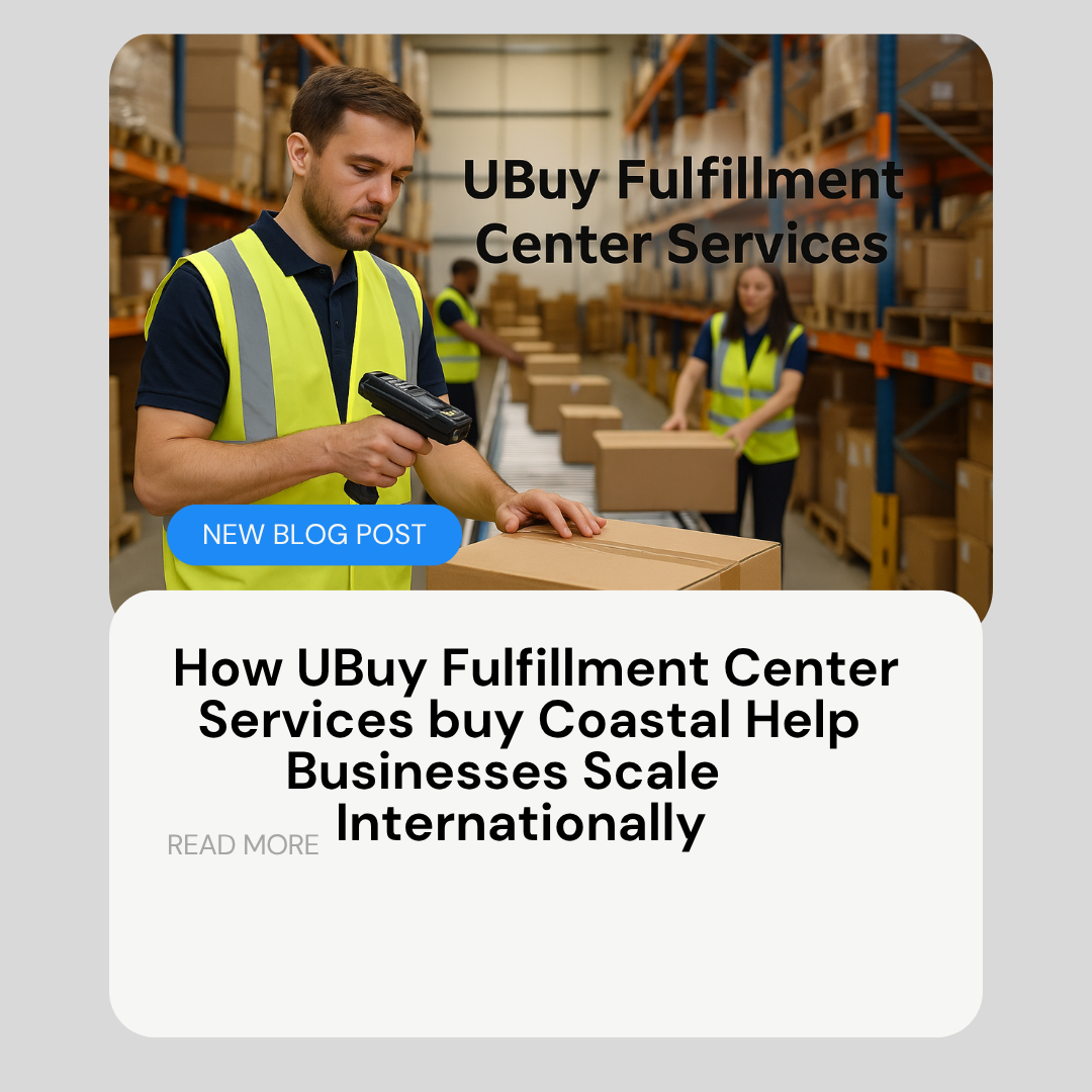 How UBuy Fulfillment Center Services buy Coastal Help Businesses Scale Internationally