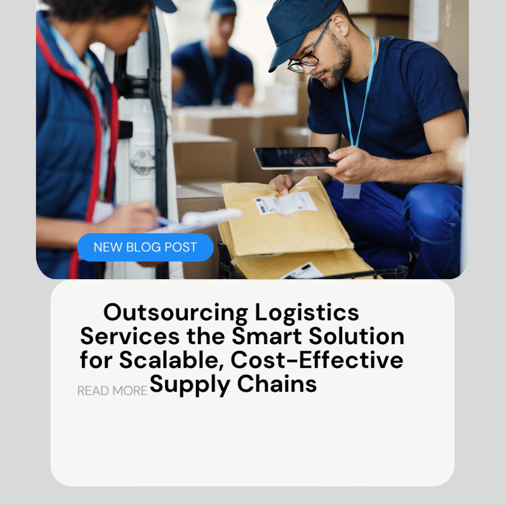 Outsourcing Logistics Services the Smart Solution for Scalable, Cost-Effective Supply Chains
