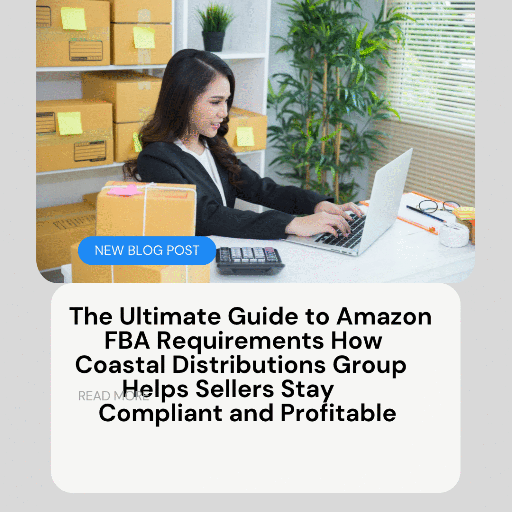 The Ultimate Guide to Amazon FBA Requirements How Coastal Distributions Group Helps Sellers Stay Compliant and Profitable